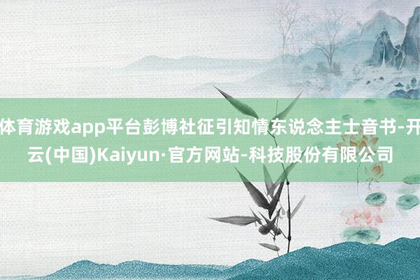 体育游戏app平台彭博社征引知情东说念主士音书-开云(中国)Kaiyun·官方网站-科技股份有限公司